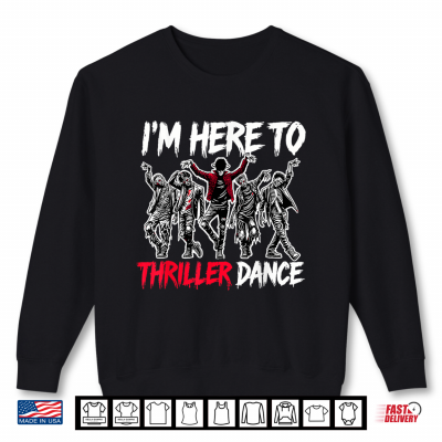 I'M Just Here To Thriller Dance Funny Halloween Zombie Party Shirt 2 Sweatshirt Im Just Here To Thriller Dance Funny Halloween Zombie Party Shirt