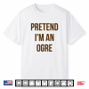 Pretend I’M An Ogre Shirt Adult Costume Halloween Green Shirt