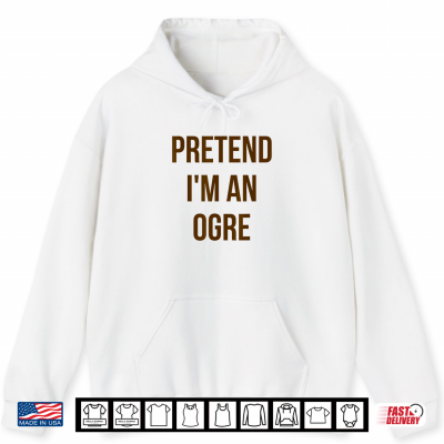 Pretend I'M An Ogre Shirt Adult Costume Halloween Green Shirt 1 Hoodie Pretend Im An Ogre Shirt Adult Costume Halloween Green Shirt