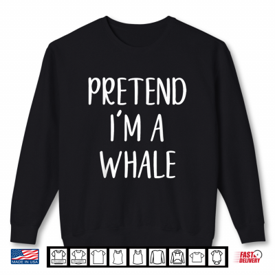Pretend I'M A Whale Costume Halloween Quick Simple Funny Shirt 2 Sweatshirt Pretend Im A Whale Costume Halloween Quick Simple Funny Shirt