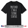 Pretend I’M Stone Statue Halloween Costume Easy Last Minute Shirt