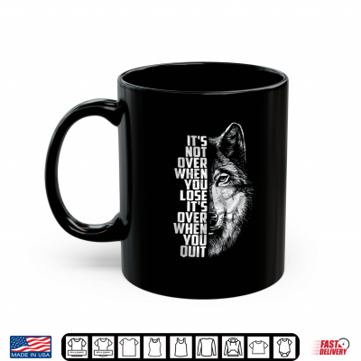 It'S Not Over When You Lose It'S Over When You Quit Wolf Shirt 3 Mug Its Not Over When You Lose Its Over When You Quit Wolf Shirt
