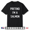 Pretend I’M A Salmon Costume Party Funny Halloween Shirt