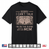 Sorry I Can’T Talk I’M On The Phone With My Mom Shirt
