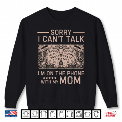 Sweatshirt Sorry i Cant Talk Im on the Phone with My mom Shirt