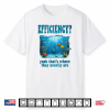 Efficiency Where They Usually Are Aquarium Fish Tank Shirt