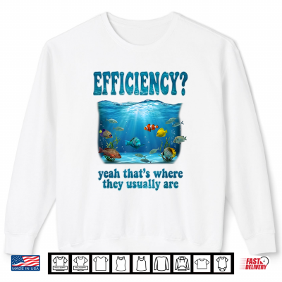 Efficiency Where They Usually Are Aquarium Fish Tank Shirt 2 Sweatshirt Efficiency Where They Usually Are Aquarium Fish Tank Shirt 1
