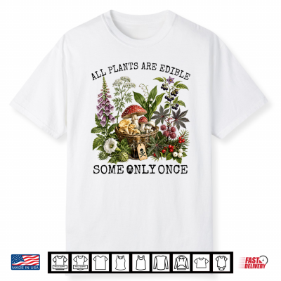 All Plants Are Edible Some Only Once Botany Gardening Shirt