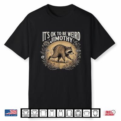 It’S Ok To Be Weird Jimothy Raccoon Meme Lover Shirt