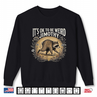 It'S Ok To Be Weird Jimothy Raccoon Meme Lover Shirt 2 Sweatshirt Its Ok To Be Weird Jimothy Raccoon Meme Lover Shirt