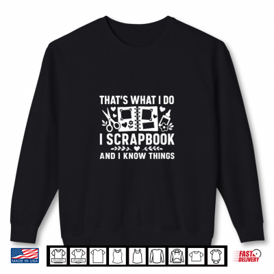 Sweatshirt Thats What I Do I Scrapbook And I Know Things Shirt