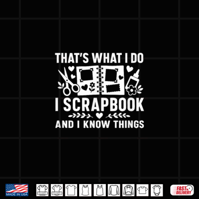 Design Thats What I Do I Scrapbook And I Know Things Shirt