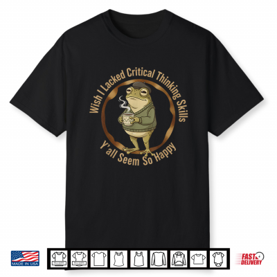 Wish I Lacked Critical Thinking Skills Funny Frog Coffee Shirt