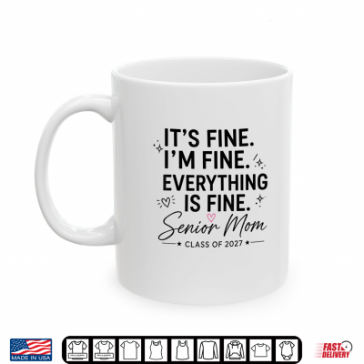Mug Its Fine Im Fine Everything Is Fine Senior Mom 2027 Shirt