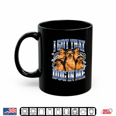 I Got That Dog In Me Chihuahua Bootleg Rap Meme Shirt 3 Mug I Got that Dog in Me Chihuahua Bootleg Rap Meme Shirt