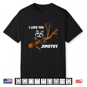 I Love You Jimothy The Raccoon Shirt
