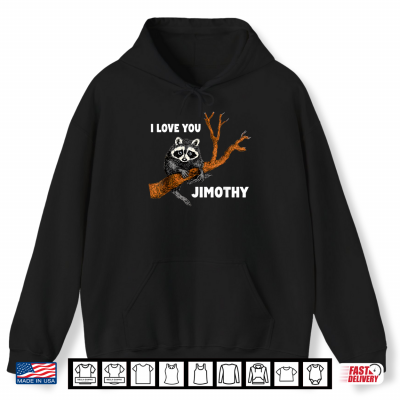 Hoodie I Love You Jimothy the Raccoon Shirt