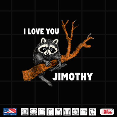 Design I Love You Jimothy the Raccoon Shirt