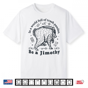 In A World Full Of Trash Pandas Be A Jimothy Funny Jimothy Shirt