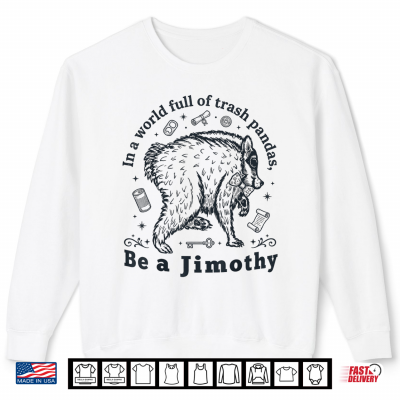 In A World Full Of Trash Pandas Be A Jimothy Funny Jimothy Shirt 2 Sweatshirt In A World Full of Trash Pandas Be a Jimothy Funny Jimothy Shirt