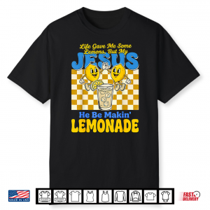 Life Gave Me Some Lemons But My Jesus He Be Makin Lemonade Shirt