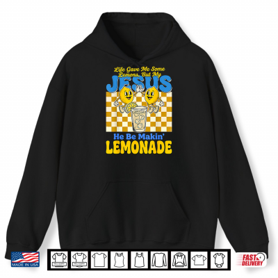 Life Gave Me Some Lemons But My Jesus He Be Makin Lemonade Shirt 1 Hoodie Life Gave Me Some Lemons But My Jesus He Be Makin Lemonade Shirt