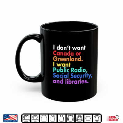 Mug I Dont Want Canada Or Greenland I Want Public Radio Shirt