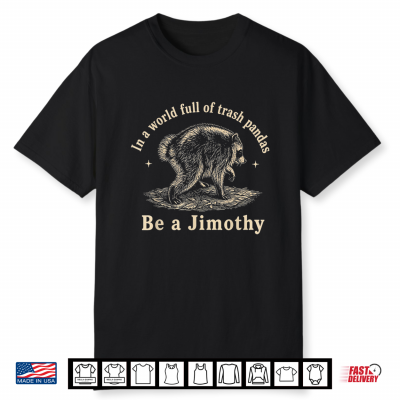 Jimothy In A World Full Of Trash Pandas Be A Jimothy Raccoon Shirt