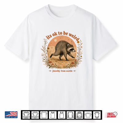 Jimothy From Seattle It’S Ok To Be Weird Raccoon Gift Shirt