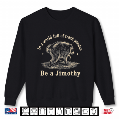 Jimothy In A World Full Of Trash Pandas Be A Jimothy Raccoon Shirt 2 Sweatshirt Jimothy In A World Full Of Trash Pandas Be A Jimothy Raccoon Shirt