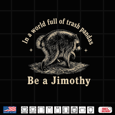 Jimothy In A World Full Of Trash Pandas Be A Jimothy Raccoon Shirt 4 Design Jimothy In A World Full Of Trash Pandas Be A Jimothy Raccoon Shirt