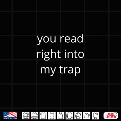 Design You Read Right Into My Trap Shirt