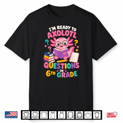 Axolotl Questions 6Th Grade Back To School Shirt