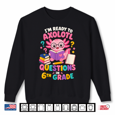Axolotl Questions 6Th Grade Back To School Shirt 2 Sweatshirt Axolotl Questions 6th Grade Back To School Shirt
