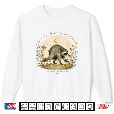 Jimothy Raccoon It'S Ok To Be Weird Raccoon Jimothy Shirt 2 Sweatshirt Jimothy Raccoon Its OK To Be Weird Raccoon Jimothy Shirt