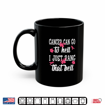 Mug Cancer Can Go To Hell I Just Rang That Bell Breast Cancer Shirt