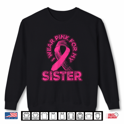 Sweatshirt I Wear Pink For My Sister Breast Cancer Awareness Family Shirt