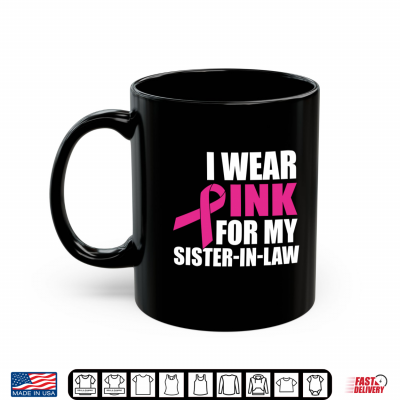 Mug I Wear Pink For My Sister In Law Breast Cancer Shirt