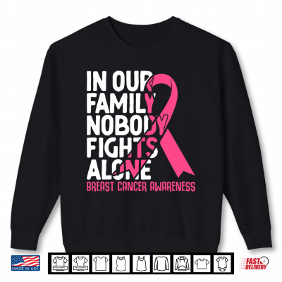 Sweatshirt In Our Family Nobody Fights Alone Breast Cancer Awareness Shirt