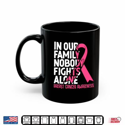 Mug In Our Family Nobody Fights Alone Breast Cancer Awareness Shirt