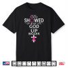The Day Cancer Showed Up In My Life God Showed Up Bigger Shirt