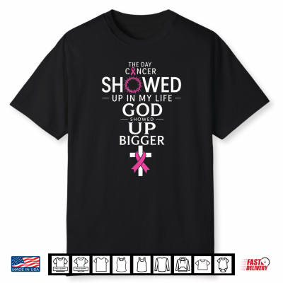 The Day Cancer Showed Up In My Life God Showed Up Bigger Shirt