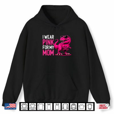Hoodie I Wear Pink For My Mom Breast Cancer Awareness Dinosaur Shirt