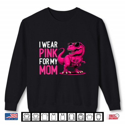 Sweatshirt I Wear Pink For My Mom Breast Cancer Awareness Dinosaur Shirt