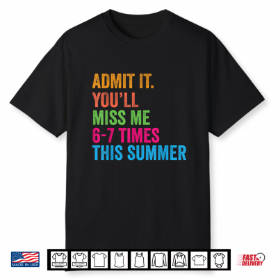 Admit It You’Ll Miss Me 67 Times This Summer Last Day Of School Shirt