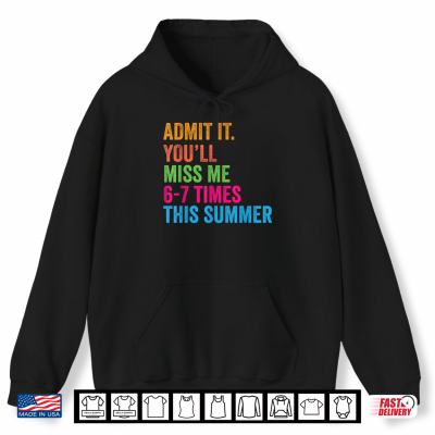 Admit It You'Ll Miss Me 67 Times This Summer Last Day Of School Shirt 1 Hoodie Admit It Youll Miss Me 67 Times This Summer Last Day Of School Shirt