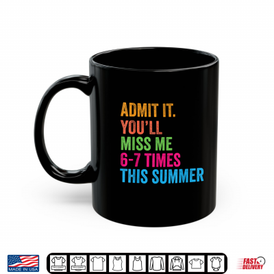 Admit It You'Ll Miss Me 67 Times This Summer Last Day Of School Shirt 3 Mug Admit It Youll Miss Me 67 Times This Summer Last Day Of School Shirt