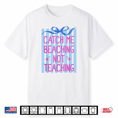 Catch Me Beaching Not Teaching Teacher Summer Vacation Shirt
