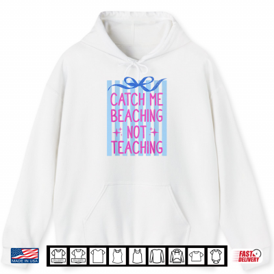 Hoodie Catch Me Beaching Not Teaching Teacher Summer Vacation Shirt