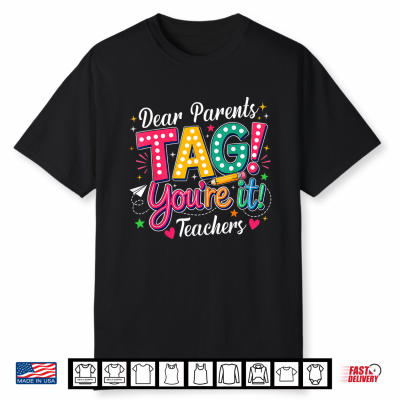 Dear Parents Tag You’Re It Love Teacher Last Day Of School Shirt